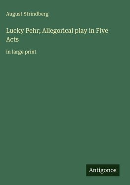 Lucky Pehr; Allegorical play in Five Acts