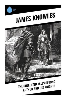 The Collected Tales of King Arthur and His Knights