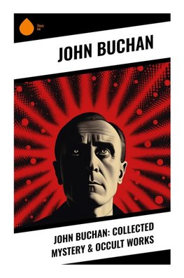 John Buchan: Collected Mystery & Occult Works