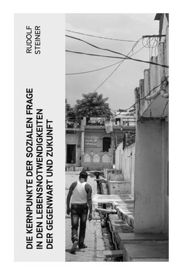 Die Kernpunkte der sozialen Frage in den Lebensnotwendigkeiten der Gegenwart und Zukunft