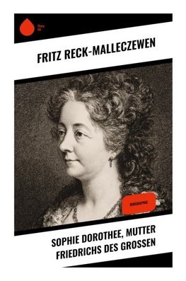 Sophie Dorothee, Mutter Friedrichs des Großen