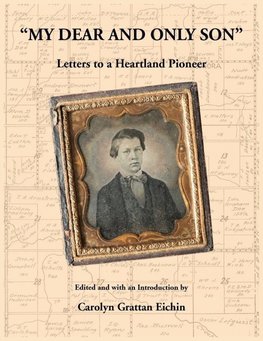 "My Dear and Only Son" Letters to a Heartland Pioneer