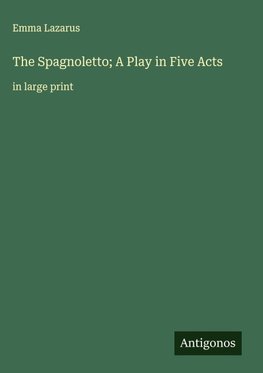 The Spagnoletto; A Play in Five Acts