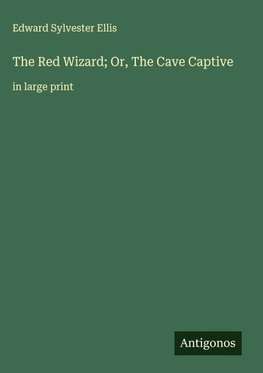 The Red Wizard; Or, The Cave Captive