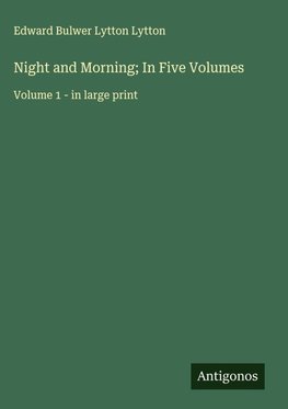Night and Morning; In Five Volumes