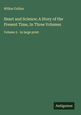 Heart and Science; A Story of the Present Time, In Three Volumes