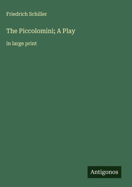 The Piccolomini; A Play