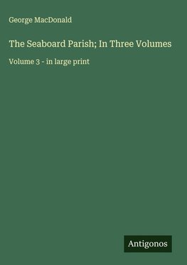 The Seaboard Parish; In Three Volumes