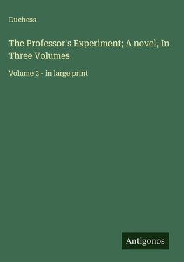 The Professor's Experiment; A novel, In Three Volumes