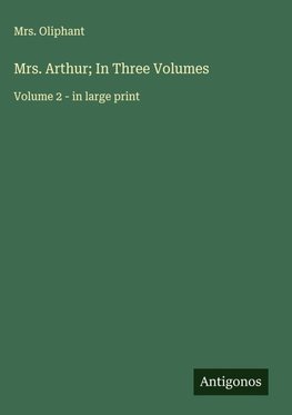 Mrs. Arthur; In Three Volumes