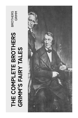 The Complete Brothers Grimm's Fairy Tales