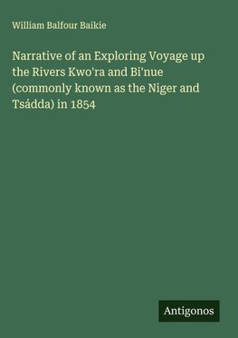 Narrative of an Exploring Voyage up the Rivers Kwo'ra and Bi'nue (commonly known as the Niger and Tsádda) in 1854