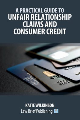 A Practical Guide to Unfair Relationship Claims and Consumer Credit