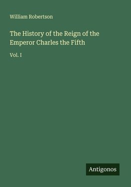 The History of the Reign of the Emperor Charles the Fifth