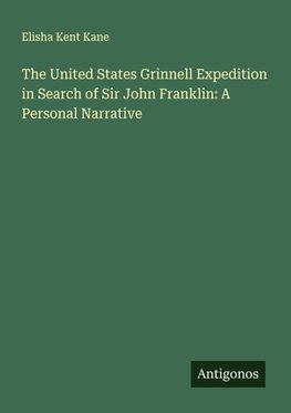 The United States Grinnell Expedition in Search of Sir John Franklin: A Personal Narrative