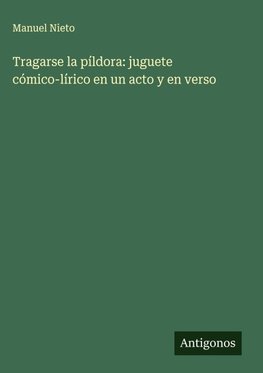 Tragarse la píldora: juguete cómico-lírico en un acto y en verso