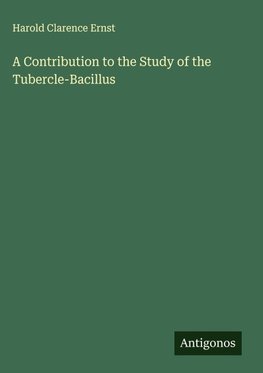 A Contribution to the Study of the Tubercle-Bacillus