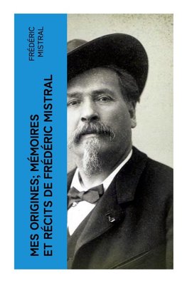Mes Origines; Mémoires et Récits de Frédéric Mistral