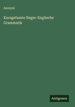 Kurzgefasste Neger-Englische Grammatik