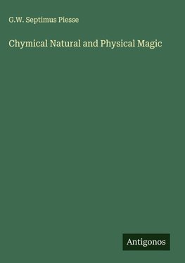 Chymical Natural and Physical Magic