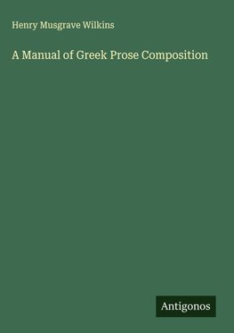 A Manual of Greek Prose Composition