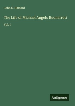 The Life of Michael Angelo Buonarroti