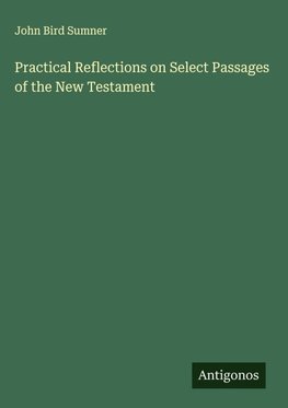 Practical Reflections on Select Passages of the New Testament