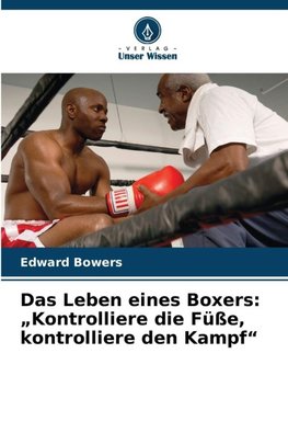 Das Leben eines Boxers: "Kontrolliere die Füße, kontrolliere den Kampf"