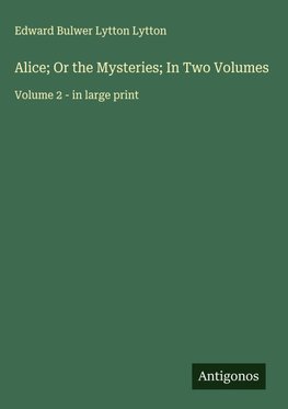 Alice; Or the Mysteries; In Two Volumes
