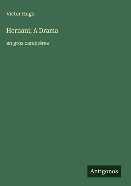 Hernani; A Drama
