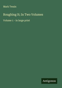 Roughing It; In Two Volumes