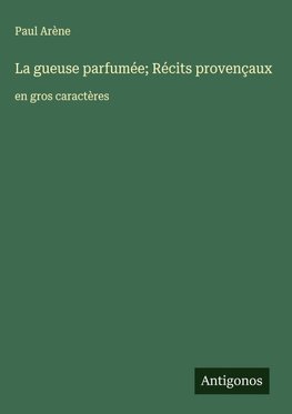 La gueuse parfumée; Récits provençaux