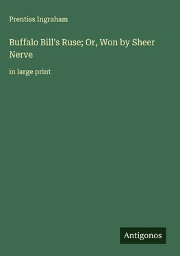 Buffalo Bill's Ruse; Or, Won by Sheer Nerve