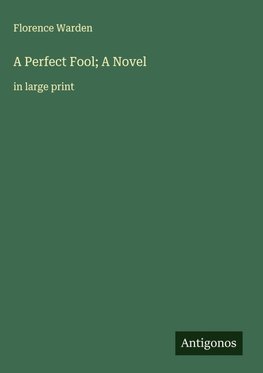 A Perfect Fool; A Novel