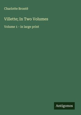 Villette; In Two Volumes