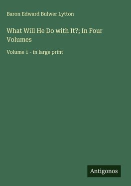 What Will He Do with It?; In Four Volumes
