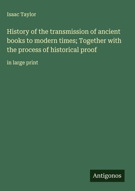 History of the transmission of ancient books to modern times; Together with the process of historical proof
