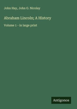 Abraham Lincoln; A History