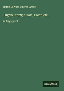 Eugene Aram; A Tale, Complete