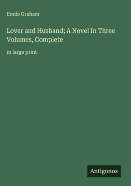 Lover and Husband; A Novel In Three Volumes, Complete