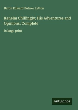 Kenelm Chillingly; His Adventures and Opinions, Complete