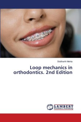 Loop mechanics in orthodontics. 2nd Edition