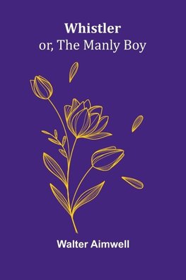 Whistler; or, The Manly Boy