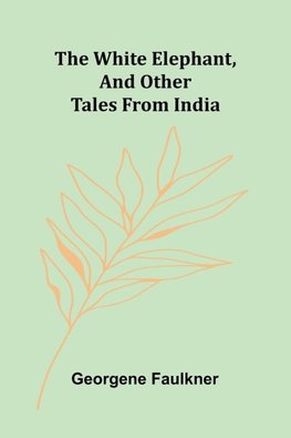 The White Elephant, and Other Tales From India