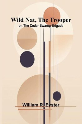 Wild Nat, the Trooper; or, The Cedar Swamp Brigade