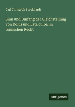 Sinn und Umfang der Gleichstellung von Dolus und Lata culpa im römischen Recht