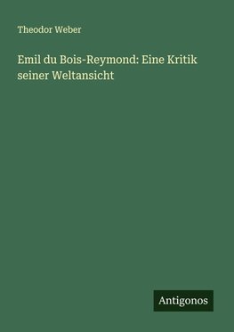 Emil du Bois-Reymond: Eine Kritik seiner Weltansicht