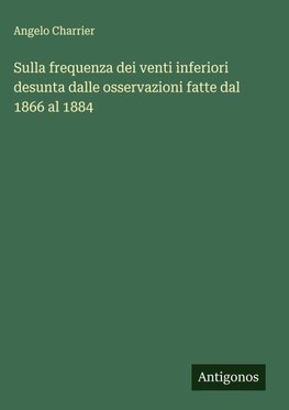 Sulla frequenza dei venti inferiori desunta dalle osservazioni fatte dal 1866 al 1884