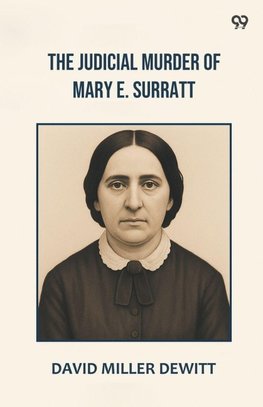 The Judicial Murder Of Mary E. Surratt