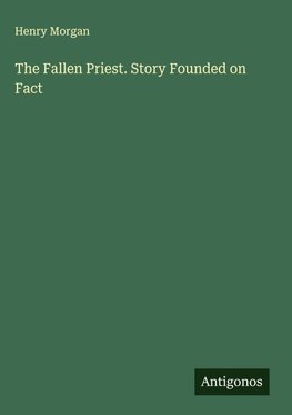 The Fallen Priest. Story Founded on Fact